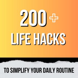 May include: An image with a gradient yellow and orange background. Bold white text reads "200+ LIFE HACKS" and "TO SIMPLIFY YOUR DAILY ROUTINE". The text is set against a black and white torn paper design.