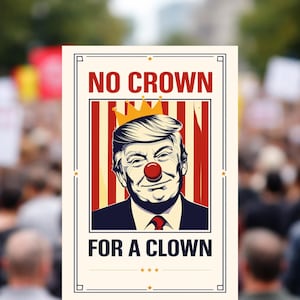 Può includere: Poster con la scritta "NO CROWN FOR A CLOWN". L'immagine presenta una caricatura di un uomo con naso da clown e corona d'oro. Lo sfondo ha strisce rosse e bianche.