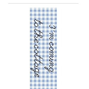 May include: Cross stitch chart for a bookmark with the text "I'm coming to the cottage" in black on a blue and white gingham pattern. The design size is 39 x 120 stitches.