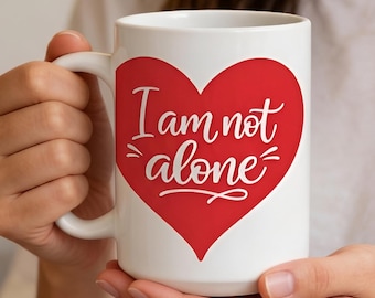 I Am Not Alone Mug - Comforting Affirmation Cup | Heart Mug for Support & Love | Mental Health Gift | Encouragement Coffee Mug