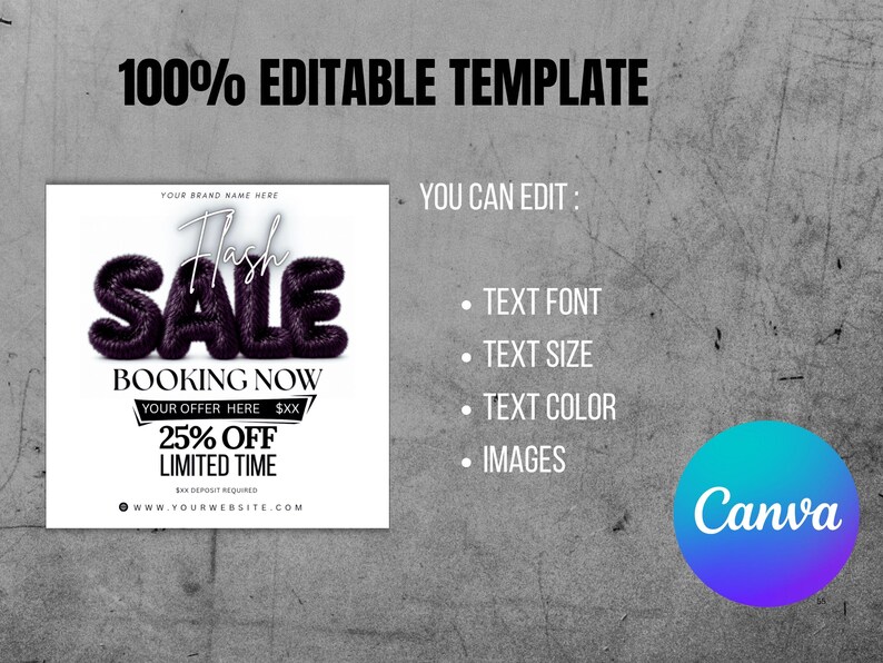 May include: A digital marketing template featuring the text 100% EDITABLE TEMPLATE, YOU CAN EDIT: TEXT FONT, TEXT SIZE, TEXT COLOR, IMAGES, and a square graphic with the words FLASH SALE, BOOKING NOW, 25% OFF LIMITED TIME, and a Canva logo.