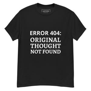ERROR 404: Original Thought Not Found T-Shirt – Funny Geek Tee, Sarcastic Internet Error Shirt, Tech Humor Gift for Men & Women