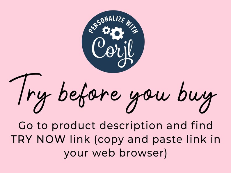 May include: A pink background with a blue circle containing white text that reads "PERSONALIZE WITH Corjl". The text "Try before you buy" is written in black cursive. Below the text is a description that reads "Go to product description and find TRY NOW link (copy and paste link in your web browser)".