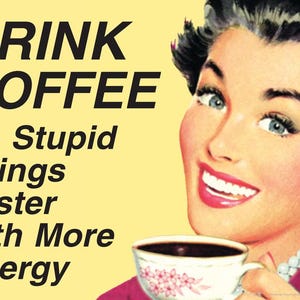 May include: Vintage-style poster with a smiling woman holding a coffee cup. The poster has the text "DRINK COFFEE Do Stupid Things Faster with More Energy" in black font on a yellow background.