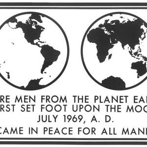 May include: Black and white sign featuring two globes and the NASA logo. Text reads: "HERE MEN FROM THE PLANET EARTH FIRST SET FOOT UPON THE MOON JULY 1969, A.D. WE CAME IN PEACE FOR ALL MANKIND."
