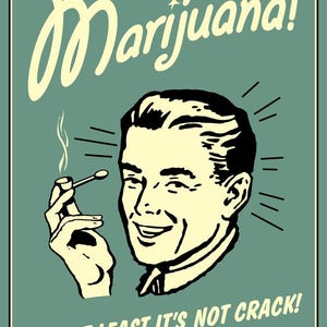 May include: Vintage-style poster with a smiling man holding a smoking object. The word "Marijuana!" is written in a stylized font above the man's head. The text "HEY, AT LEAST IT'S NOT CRACK!" is below the man.