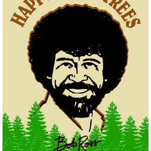 May include: A poster featuring an illustration of Bob Ross with his signature afro and beard. The words "HAPPY LITTLE TREES" are arched above his head. Green trees are at the bottom, and his signature is below.