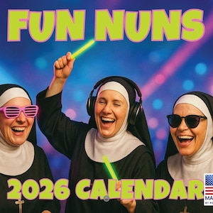 May include: A calendar titled "FUN NUNS 2026 CALENDAR" featuring three nuns wearing sunglasses, headphones, and holding glow sticks. The nuns are smiling and laughing against a colorful background. Made in the USA.