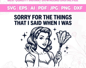 May include: Digital file with a retro illustration of a woman holding a feather duster, with the text "SORRY FOR THE THINGS THAT I SAID WHEN I WAS RAGE CLEANING". The file formats include SVG, EPS, AI, PDF, JPG, PNG, and DXF.
