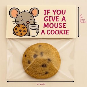 May include: A large chocolate chip cookie in a clear plastic bag. The bag is sealed with a cream-colored label featuring a cartoon mouse holding a cookie and a glass of milk. The label reads "IF YOU GIVE A MOUSE A COOKIE". The bag is 4 inches wide and the label is 2 inches tall when folded.