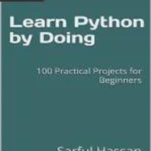 Learn Python by Doing: 100 Practical Projects for Beginners | PDF