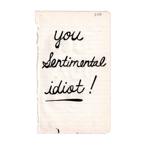 You Sentimental Idiot - Art Print