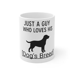 Dog Lover Mug: &quot;Just a Guy Who Loves His Dog Breed&quot; - 11oz Ceramic