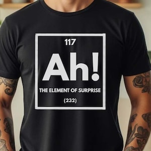Ah! The Element Of Surprise T-Shirt, Periodic Table Tee, Chemistry, Physics Science Weir Nerdy Humour Shirt