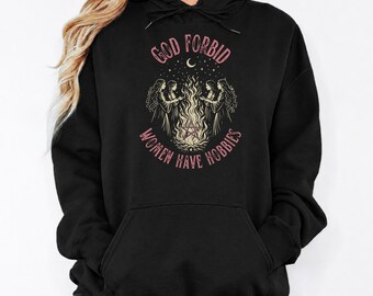 God Forbid Women Have Hobbies Hoodie, Funny Witchy Feminist Hoody, Sarcastic Coven Shirt Spooky Season Gothic Clothing, Witch Halloween Gift