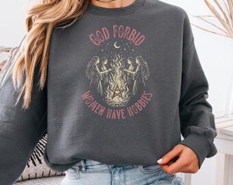 God Forbid Women Have Hobbies Sweatshirt, Funny Witchy Feminist Shirt, Sarcastic Coven Spooky Season Gothic Clothing, Witch Halloween Gift