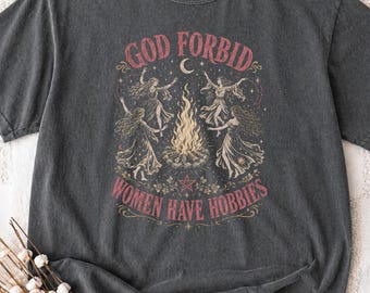 God Forbid Women Have Hobbies Shirt, Funny Witchy Feminist T Shirt, Sarcastic Coven Tee, Spooky Season Gothic Clothing, Witch Halloween Gift