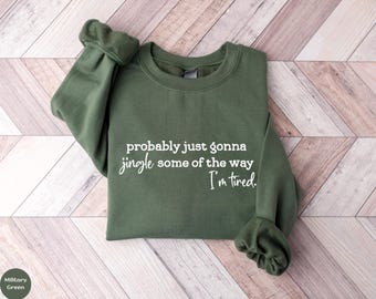 Probably Just Gonna Jingle Some Of The Way I'm Tired Shirt, Xmas Gift, Funny Christmas Shirt, Christmas Sweatshirt, Christmas Jingle Shirt