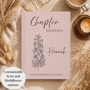 Peut inclure: Un journal rose avec les mots "Chapter EIGHTEEN Hannah" en écriture élégante. Une illustration florale et la phrase "Let this chapter bloom in its own time" sont également présentes. Le journal est personnalisable avec du texte et des options de fleurs de naissance.