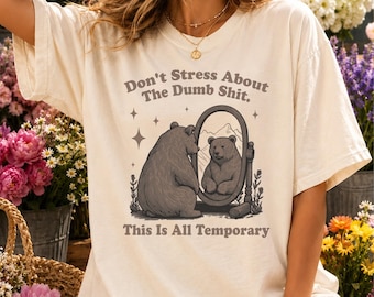 Don't Stress About The Dumb Shit This Is All Temporary Shirt, Bear Mindfulness T Shirt, Comfort Colors Bear Top, Mental Health Reminder