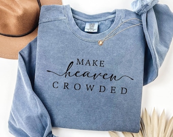 Comfort Colors Religious Sweatshirt, Make Heaven Crowded T-Shirt, Comfort Colors Christian Gift Tee, Faith Shirt, Religious Women Gift