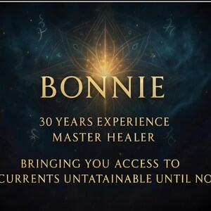 May include: A digital graphic with the name "BONNIE" in gold lettering. The text below reads "30 YEARS EXPERIENCE MASTER HEALER BRINGING YOU ACCESS TO CURRENTS UNTATAINABLE UNTIL NOW" against a dark blue and gold background.