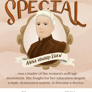 May include: A vintage-style illustration of Anna Howard Shaw, a leader in the women's suffrage movement. The illustration is in a gold frame with the text "YOU ARE SPECIAL" above the image and "ANNA HOWARD SHAW" below the image. The text below the image reads: "...was a leader of the women's suffrage movement. She fought for her education despite a male-dominated system, to become a doctor." The text at the bottom of the image reads "TO: Taylor FROM: Mildred".