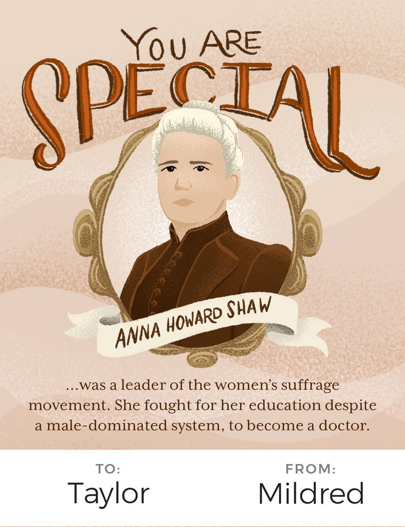 May include: A vintage-style illustration of Anna Howard Shaw, a leader in the women's suffrage movement. The illustration is in a gold frame with the text "YOU ARE SPECIAL" above the image and "ANNA HOWARD SHAW" below the image. The text below the image reads: "...was a leader of the women's suffrage movement. She fought for her education despite a male-dominated system, to become a doctor." The text at the bottom of the image reads "TO: Taylor FROM: Mildred".