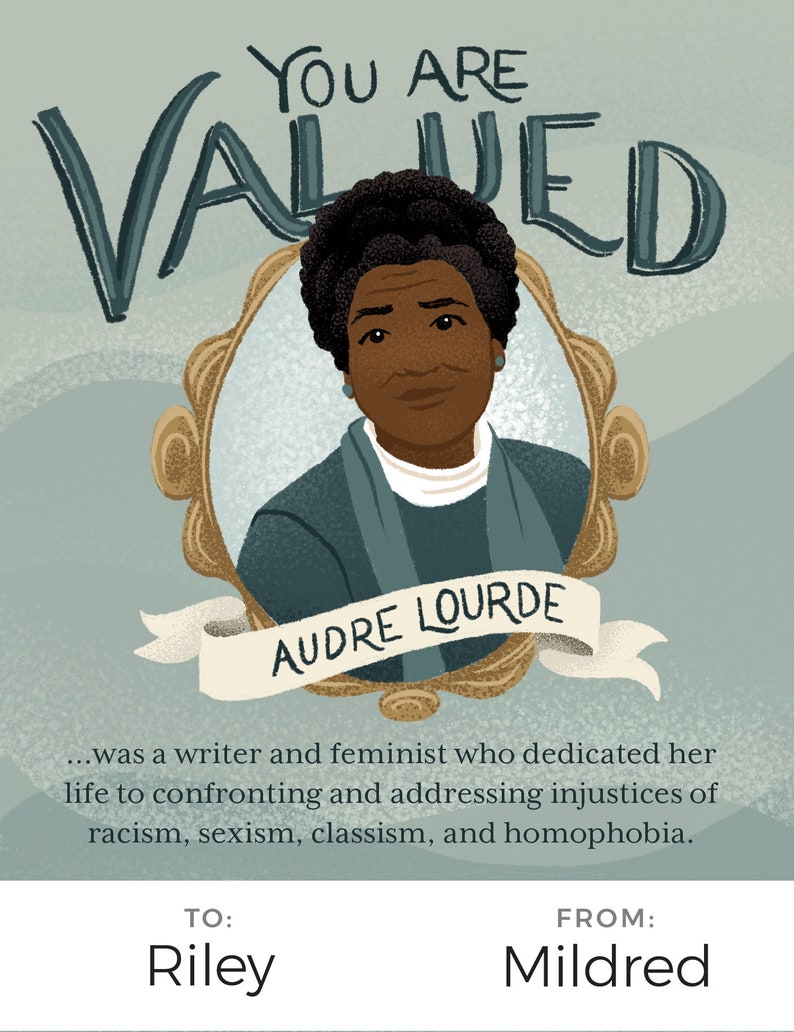 May include: A framed portrait of Audre Lorde, a writer and feminist who dedicated her life to confronting and addressing injustices of racism, sexism, classism, and homophobia. The text "YOU ARE VALUED" is above the portrait. The text "TO: Riley FROM: Mildred" is below the portrait.