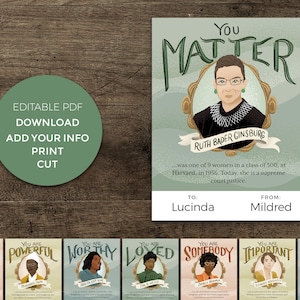 May include: Printable cards featuring inspirational quotes and portraits of notable women. Each card includes the text "You Are" followed by a word like "Special", "Powerful", "Worthy", "Loved", "Somebody", "Important", and "Valued". The cards also feature quotes from the women depicted. One card features Ruth Bader Ginsburg with the quote "...was one of 9 women in a class of 500, at Harvard, in 1956. Today, she is a supreme court justice."