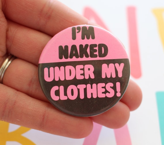 1980s Funny Button Pin: I am Naked Under My Clothes