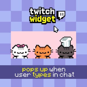 May include: Pixelated graphic with the text "twitch widget" and a speech bubble. Below, three cartoon cats: white with a pink bow, orange, and gray with a chef's hat. Text at the bottom reads "pops up when user types in chat."