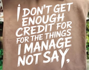 I Don't Get Enough Credit For The Things I Mange Not Say Png. Sarcastic Png,  Funny Snarky Saying Png