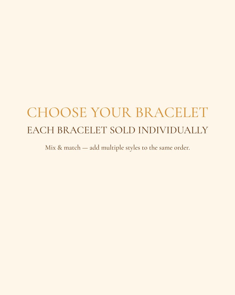 Puede incluir: Un gr&aacute;fico informativo de color crema claro que presenta el texto CHOOSE YOUR BRACELET en letras doradas grandes, seguido del texto EACH BRACELET SOLD INDIVIDUALLY y el texto m&aacute;s peque&ntilde;o Mix & match &mdash; add multiple styles to the same order.