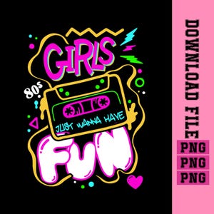May include: A graphic design featuring the words "GIRLS" and "FUN" in a vibrant, retro style. A cassette tape is in the center with the words "JUST WANNA HAVE" and the number "80s" on the left. The design is on a black background.