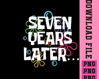 Seven Years Later Funny Meme 7 Year Old 7th Birthday PNG.Digital download