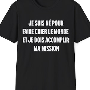 je suis né pour faire chier le monde et je dois accomplir ma mission