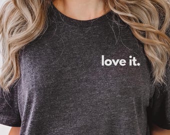 Love It Minimalist T Shirt, Simple Positive Quote Tee, Everyday Casual Shirt, Aesthetic Unisex Graphic Tee
