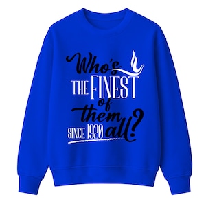 May include: A royal blue long-sleeve crewneck sweatshirt featuring white and black text that reads Who's THE FINEST of them SINCE 1920 all? with a small white graphic element above the text and a horizontal line underneath the year.