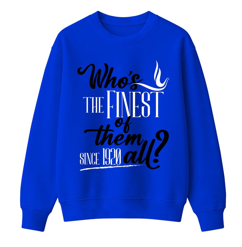 May include: A royal blue long-sleeve crewneck sweatshirt featuring white and black text that reads Who's THE FINEST of them SINCE 1920 all? with a small white graphic element above the text and a horizontal line underneath the year.
