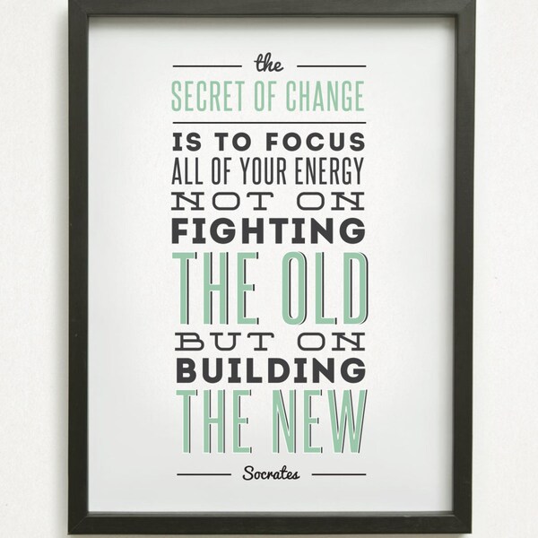 SALE // Typographic Graphic Design Print - "The secret to change is to focus all of your energy not on fighting the old..." - Socrates