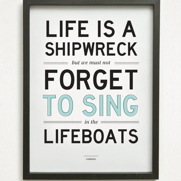 SALE // Graphic Design Typography Print - "Life is a shipwreck, but we must not forget to sing in the lifeboats" - Voltaire Quote