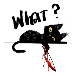 Op de afbeelding: Illustratie van een zwarte kat met gele ogen en een bloedig mes. Het woord "WHAT?" staat in vette, zwarte letters boven de kat. De kat ligt en kijkt omhoog met een verbaasde uitdrukking.