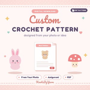 May include: A digital download PDF crochet pattern listing featuring the text Custom CROCHET PATTERN designed from your photo or idea. Includes illustrations of a pink rabbit, a bear pattern document, and a mushroom amigurumi by KnotsByYarn.