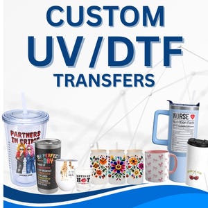 May include: An assortment of drinkware, including tumblers, mugs, and a travel cup, with various designs and the text "CUSTOM UV/DTF TRANSFERS." Designs include floral patterns, bows, and text like "PARTNERS IN CRIME" and "NURSE Nutrition Facts."