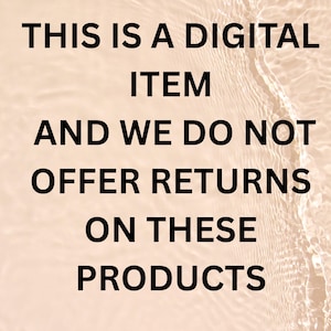 May include: Image with black text on a light beige background. The text reads: "THIS IS A DIGITAL ITEM AND WE DO NOT OFFER RETURNS ON THESE PRODUCTS."