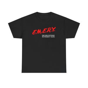 May include: Black t-shirt featuring the red text "E.M.E.R.Y." and the text "EMO MEN ENTERING RETIREMENT YEARS". The t-shirt has a crew neck.