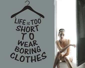 Life is too short to wear boring clothes wall decal- beadroom wall closet decor housewares bathroom wall fashion design newlywed decoration