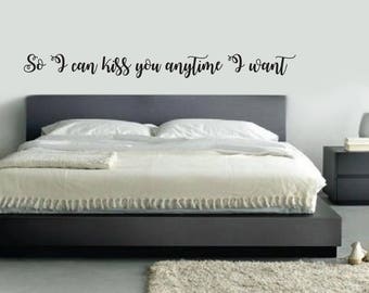 So I can Kiss you Anytime I want Wall Decal master bedroom living room wedding gift engagement party love Decor romance married