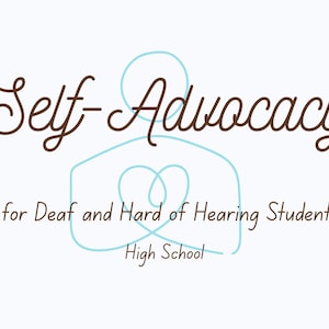 May include: A light background with the words "Self-Advocacy" in brown script, with a light blue outline of a person and a heart. Below, it reads "for Deaf and Hard of Hearing Students" and "High School."